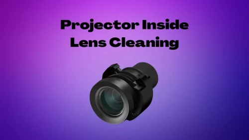 How to Clean a Projector Inside Lens